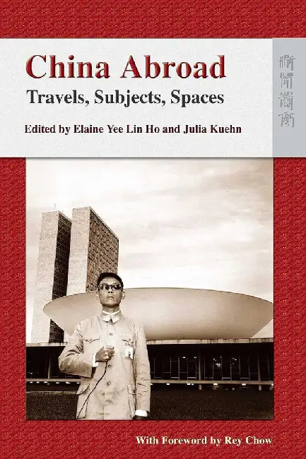 China Abroad - Travels, Subjects, Spaces by Yee Lin Elaine Ho