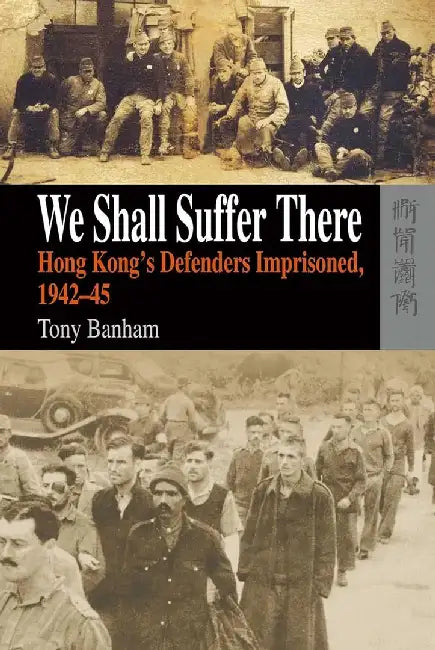 We Shall Suffer There - Hong Kong's Defe by Tony Banham