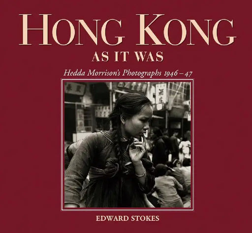 Hong Kong as It Was - Hedda Morrisons Ph by Edward Stokes
