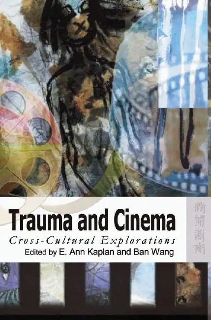Trauma and Cinema - Cross - Cultural Explo by E. Ann Kaplan
