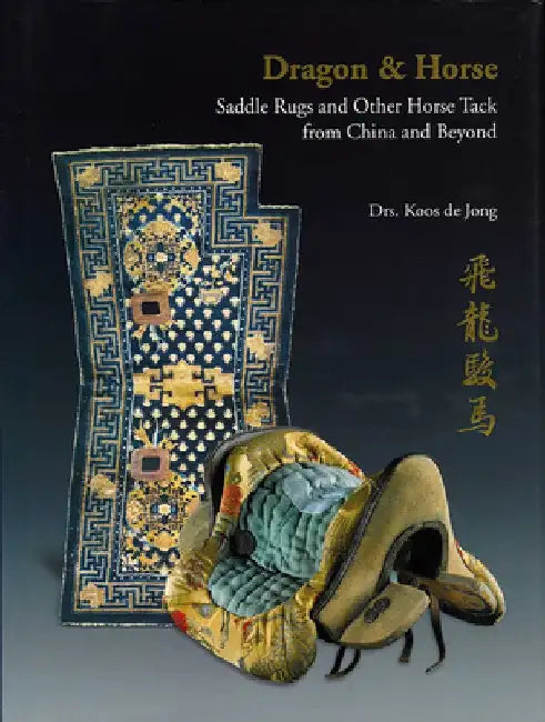 Dragon & Horse: Saddle Rugs and Other Horse Tack from China and Beyond by S. Koos de Jong
