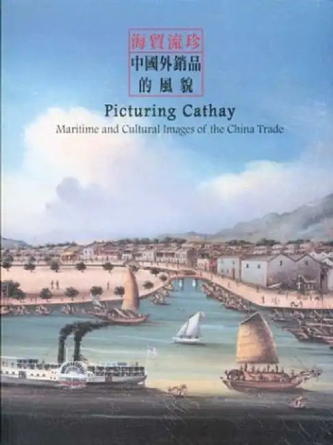 Picturing Cathay: Maritime and Cultural Images of the China Trade by Hong Kong University Gallery
