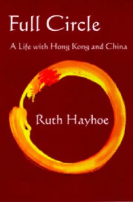 Full Circle - A Life with Hong Kong and by Ruth Hayhoe