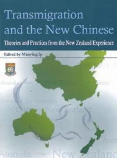 Transmigration and the New Chinese: Theories and Practices from the New Zealand Experience by Manying Ip