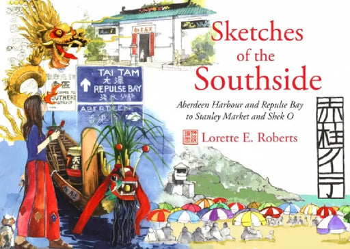 Sketches of the Southside: Aberdeen Harbour and Repulse Bay to Stanley Market and Shek O by Lorette E. Roberts
