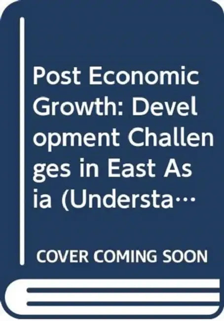 Post Economic Growth: Development Challenges in East Asia by City University of Hong Kong Press