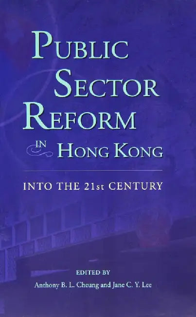 Public Sector Reform in Hong Kong: Into the 21st Century by Anthony Cheung