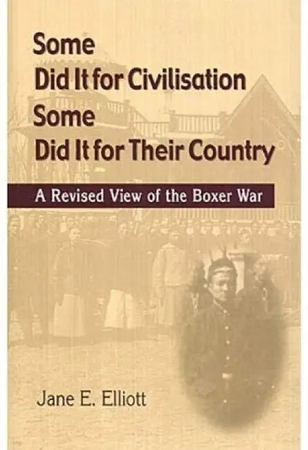 Some Did It for Civilisation; Some Did It for Their Country: A Revised View of the Boxer War by Jane Elliott