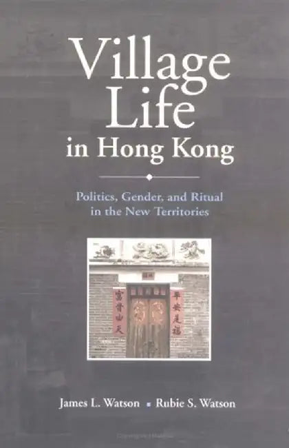 Village Life in Hong Kong: Politics, Gender, and Ritual in the New Territories by James Watson