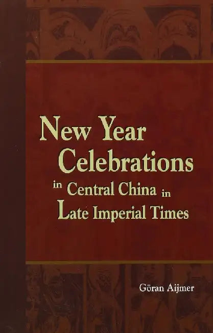 New Year Celebrations in Central China in Late Imperial Times by Göran Aijmer