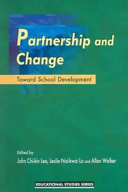 Partnership and Change: Toward School Development by John Chi-Kin Lee