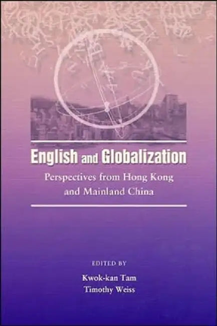 English and Globalization: Perspectives from Hong Kong and China by Kwok-Kan Tam