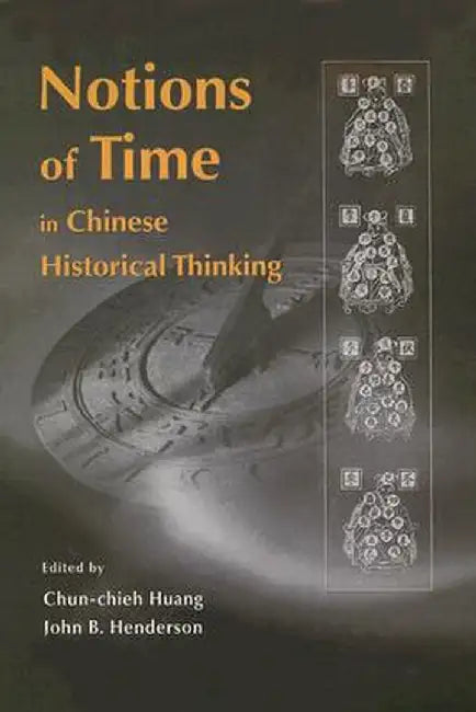 Notions of Time in Chinese Historical Th by Chun-Chieh Huang