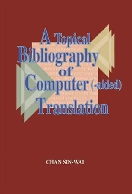 A Topical Bibliography of Computer (-Aided) Translation by Sin-Wai Chan