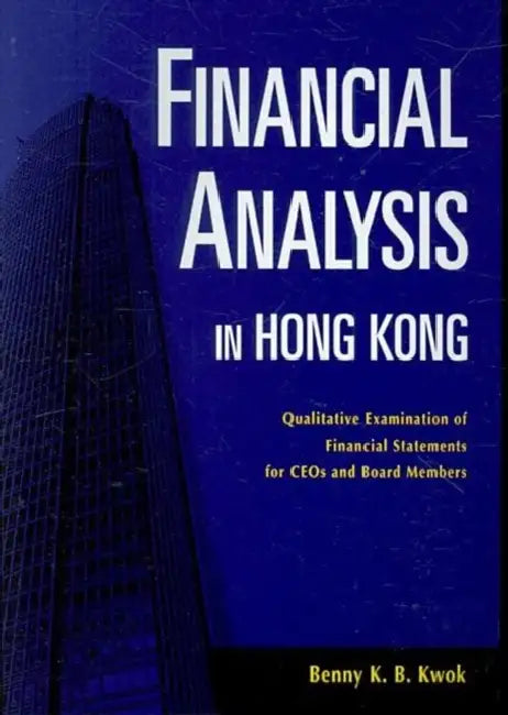 Financial Analysis in Hong Kong: Qualitative Examination of Financial Statements for Cfos by Benny K. B. Kwok