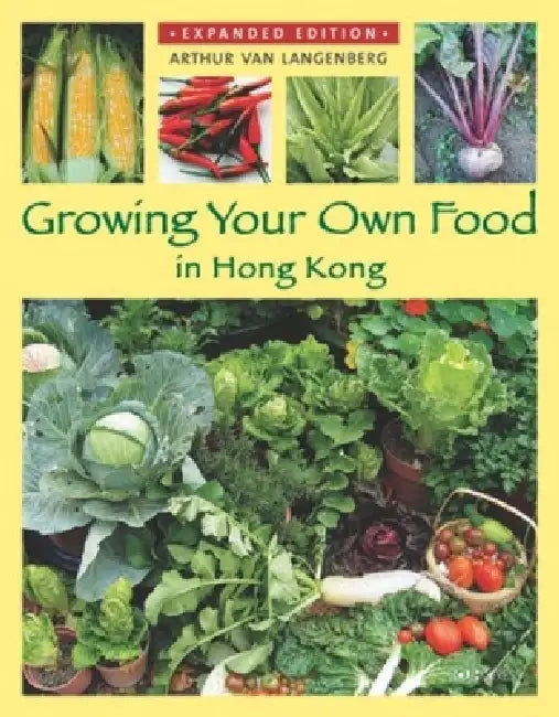 Growing Your Own Food in Hong Kong by Arthur Van Langenberg