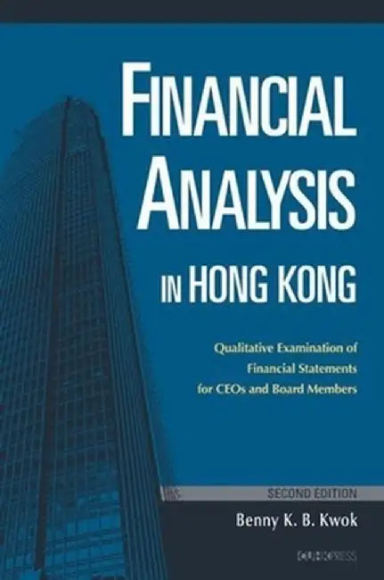 Financial Analysis in Hong Kong: Qualitative Examination of Financial Statements for CEOs and Board Members by Benny K. B. Kwok