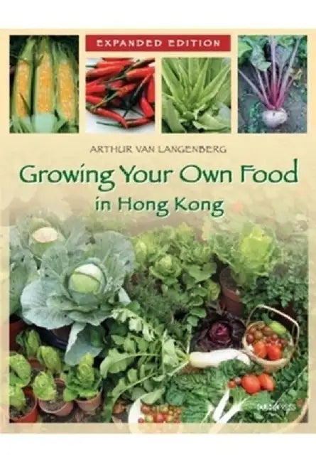 Growing Your Own Food in Hong Kong by Arthur Van Langenberg