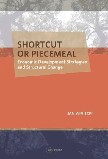 Shortcut or Piecemeal: Economic Development Strategies and Structural Change by Jan Winiecki
