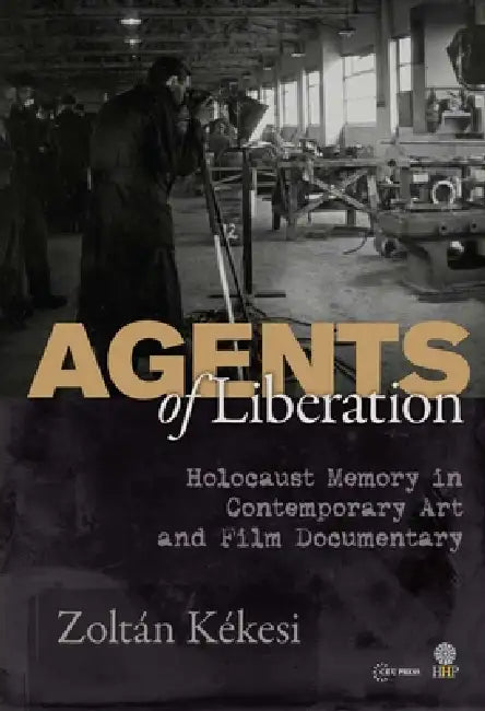 Agents of Liberations: Holocaust Memory in Contemporary Art and Documentary Film by Placeholder