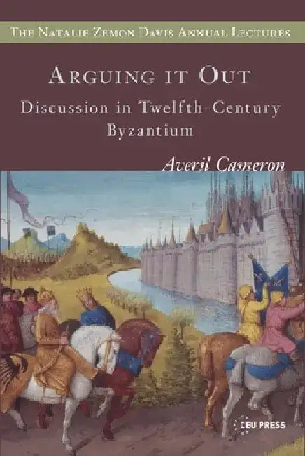 Arguing It Out: Discussion in Twelfth-Century Byzantium by Averil Cameron