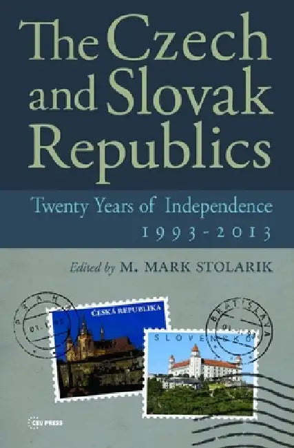The Czech and Slovak Republics: Twenty Years of Independence by Mark Stolarik