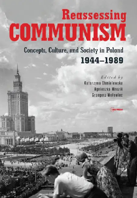 Reassessing Communism: Concepts, Culture, and Society in Poland 1944-1989 by Katarzyna Chmielewska