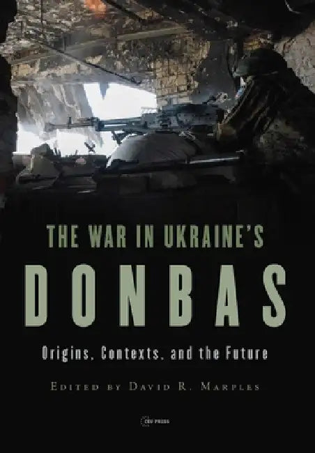 The War in Ukraine's Donbas: Origins, Contexts, and the Future by David R. Marples