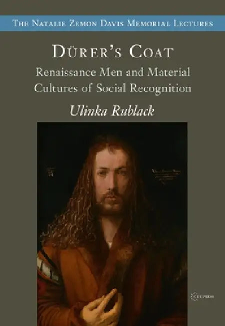 Dürer's Coat: Renaissance Men and Material Cultures of Social Recognition by Ulinka Rublack