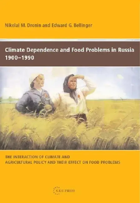 Climate Dependence and Food Problems in Russia, 1900-1990: The Interaction of Climate and Agricultural Policy and Their Effect on Food Problems by Nikolai M. Dronin