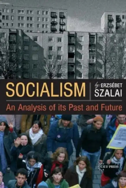 Socialism: An Analysis of Its Past and Future by Szalai Erzsébet