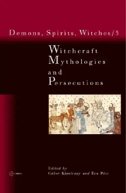 Witchcraft Mythologies and Persecutions by Éva Pócs