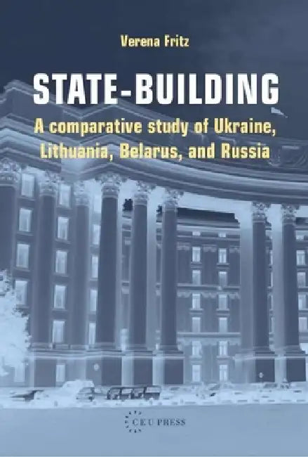 State-Building: A Comparative Study of Ukraine, Lithuania, Belarus, and Russia by Verena Fritz