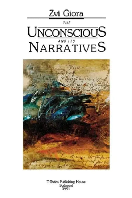 The Unconscious and Its Narratives by Zvi Giora