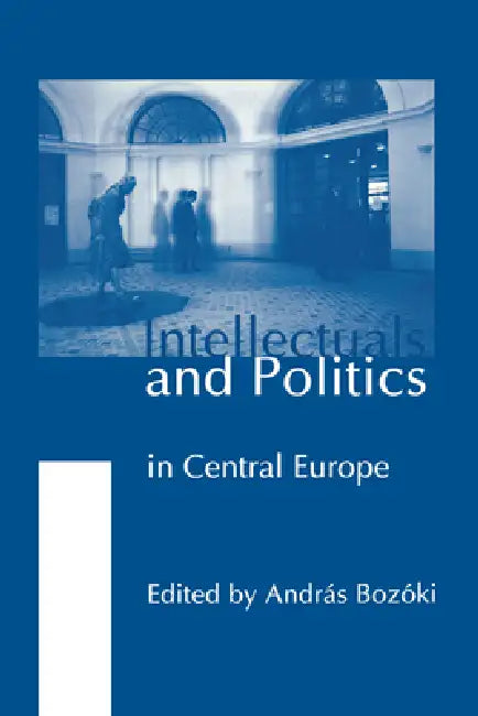 Intellectuals and Politics in Central Europe by Nenad Dimitrijevic