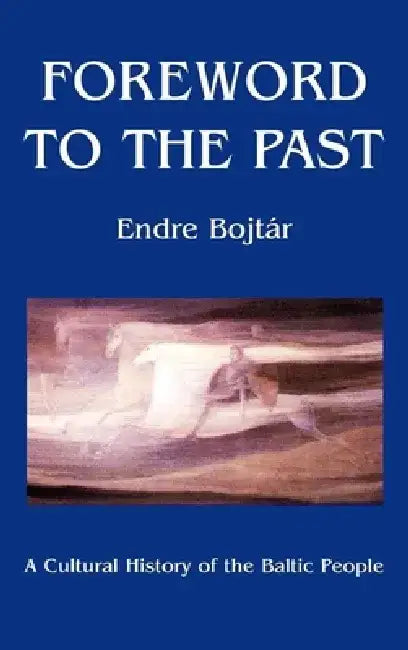 Foreword to the Past: A Cultural History of the Baltic People by Endre Bojtar