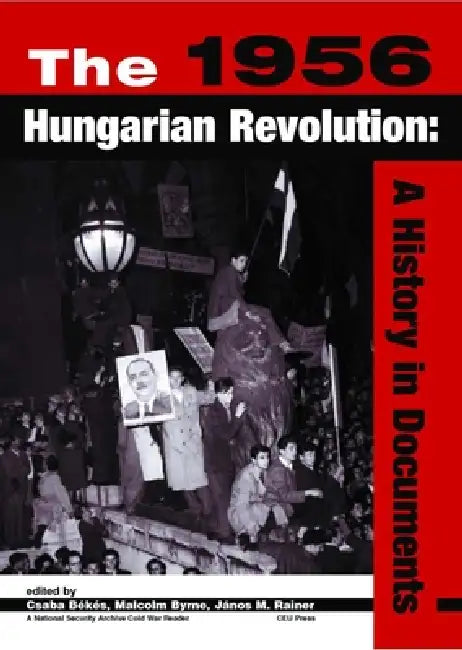 The 1956 Hungarian Revolution: A History in Documents by The National Security Archive, Árpád Göncz, Charles Gati