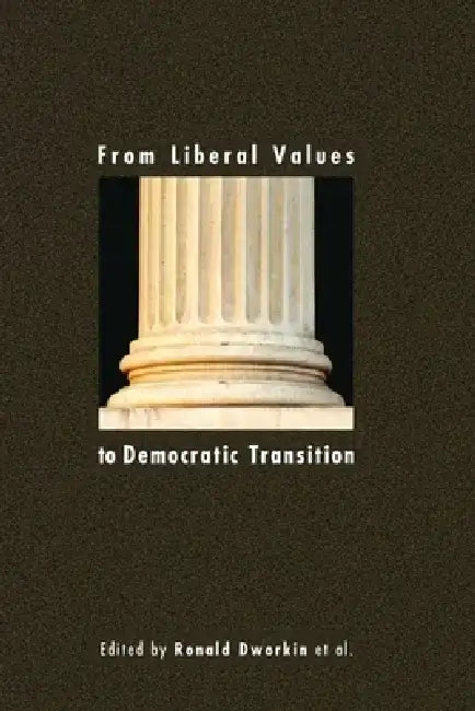 From Liberal Values to Democratic Transition: Essays in Honor of Janos Kis by Ronald Dworkin