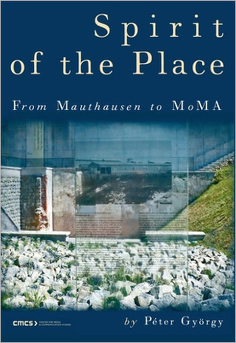 Spirit of the Place: From Mauthausen to Moma by Péter György