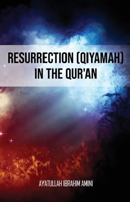 Resurrection (Qiyamah) in the Qur'an by Ibrahim Amini