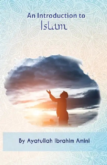 An Introduction to Islam by Ibrahim Amini