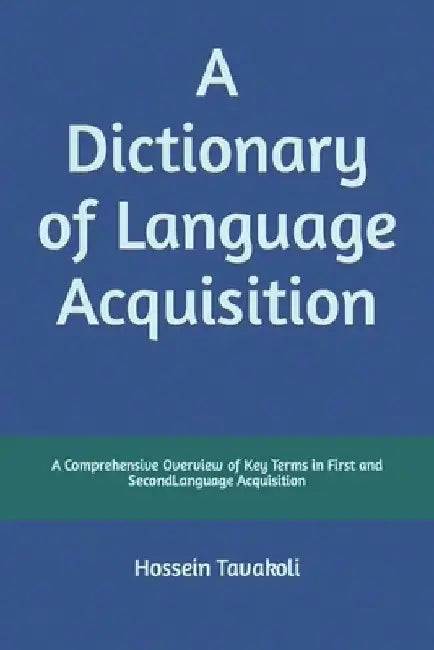 A Dictionary of Language Acquisition: A Comprehensive Overview of Key Terms in First and Second Language Acquisition by Hossein Tavakoli