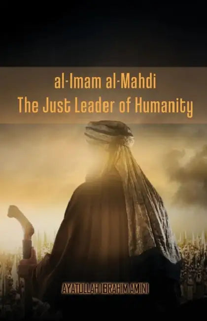 al-Imam al-Mahdi: The Just Leader of Humanity by Ibrahim Amini