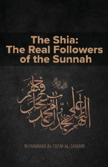 The Shia: The Real Followers of the Sunnah by Muhammad Al-Tijani