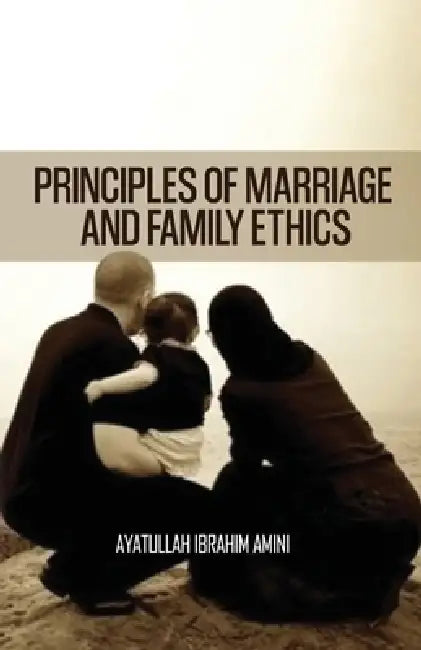 Principles of Marriage and Family Ethics by Ibrahim Amini