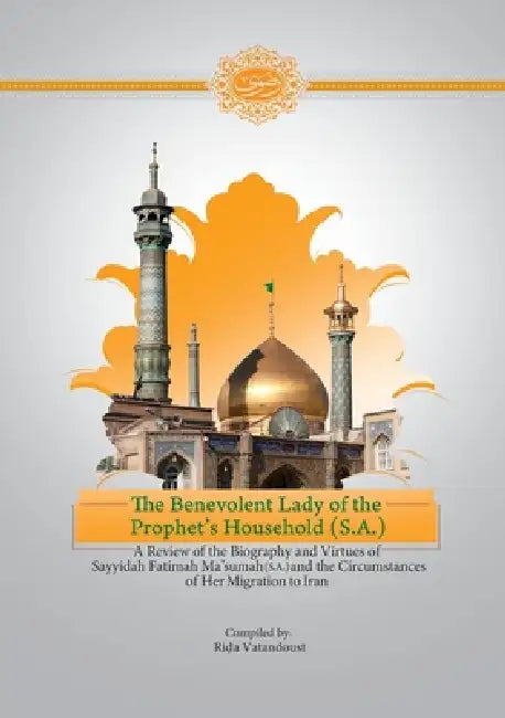 The Benevolent Lady of the Prophet's Household (S.A.) by Rida Vatandoust