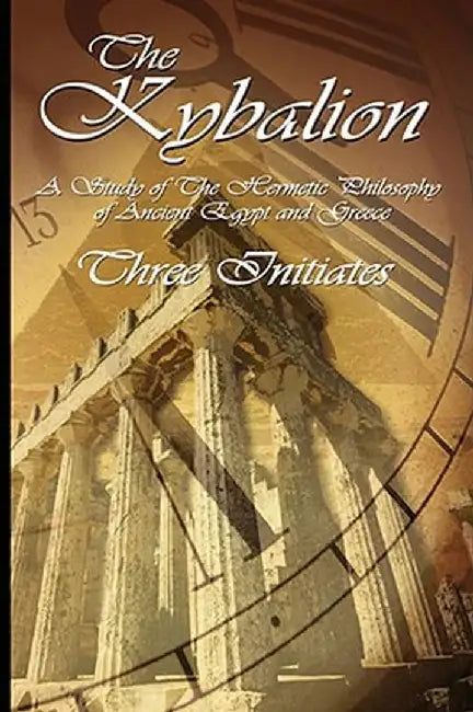 The Kybalion: A Study of the Hermetic Philosophy of Ancient Egypt and Greece by Three Initiates