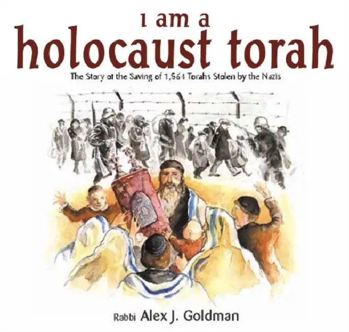 I Am a Holocaust Torah: The Story of 1,564 Torahs Stolen by Nazis by Alex J. Goldman