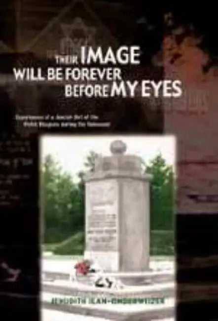 Their Image Will Be Forever Before My Eyes: Experiences of a Jewish Girl of the Dutch Diaspora During the Holocaust by Jehudith Ilan-Onderwijzer