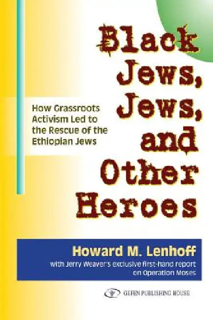 Black Jews, Jews, and Other Heroes: How Grassroots Activism Led to the Rescue of the Ethiopian Jews by Howard M. Lenhoff
